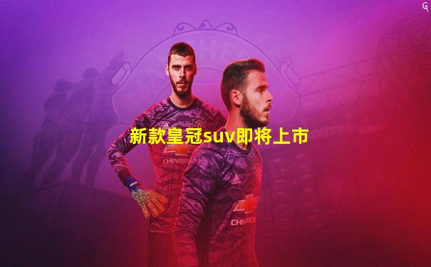 新款皇冠suv即将上市