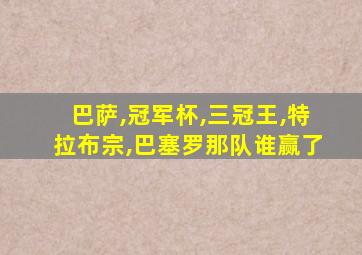 巴萨,冠军杯,三冠王,特拉布宗,巴塞罗那队谁赢了