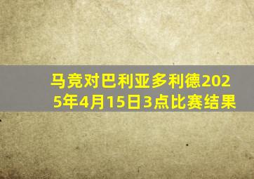 马竞对巴利亚多利德2025年4月15日3点比赛结果